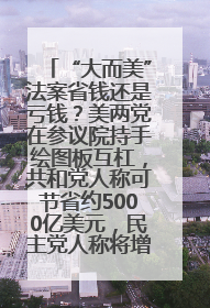 “大而美”法案省钱还是亏钱？美两党在参议院持手绘图板互杠，共和党人称可节省约5000亿美元，民主党人称将增加4.45万亿美元赤字
