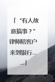 “有人故意搞事？”律师陪客户来到银行……