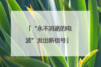 “永不消逝的电波”发出新信号