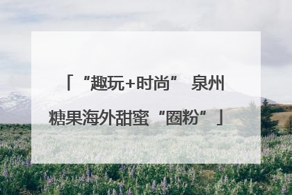 “趣玩+时尚” 泉州糖果海外甜蜜“圈粉”