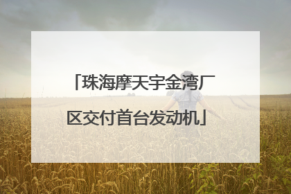 珠海摩天宇金湾厂区交付首台发动机