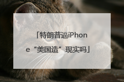 特朗普逼iPhone“美国造”现实吗