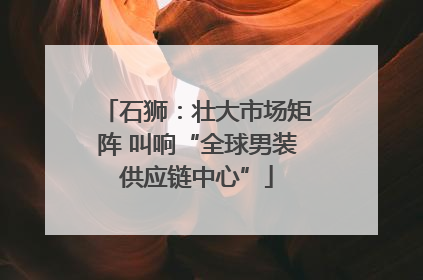 石狮：壮大市场矩阵 叫响“全球男装供应链中心”