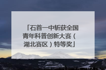 石首一中斩获全国青年科普创新大赛（湖北赛区）特等奖