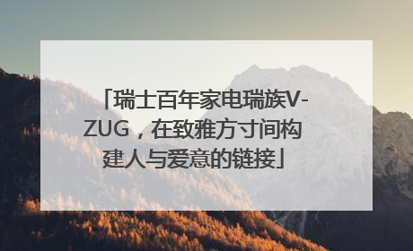 瑞士百年家电瑞族V-ZUG，在致雅方寸间构建人与爱意的链接