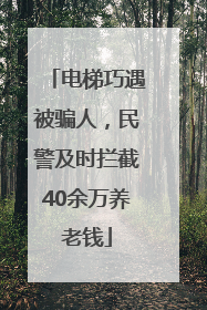 电梯巧遇被骗人，民警及时拦截40余万养老钱