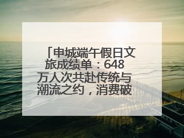 申城端午假日文旅成绩单：648万人次共赴传统与潮流之约，消费破124亿元
