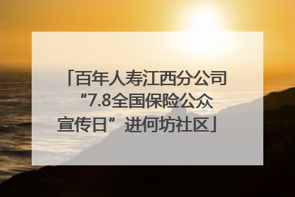 百年人寿江西分公司“7.8全国保险公众宣传日”进何坊社区