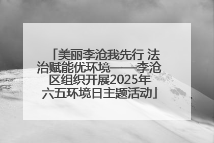 美丽李沧我先行 法治赋能优环境——李沧区组织开展2025年六五环境日主题活动