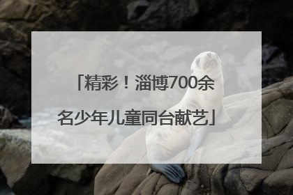 精彩！淄博700余名少年儿童同台献艺
