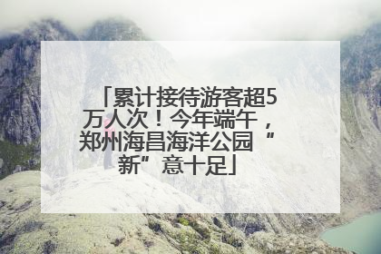 累计接待游客超5万人次！今年端午，郑州海昌海洋公园“新”意十足
