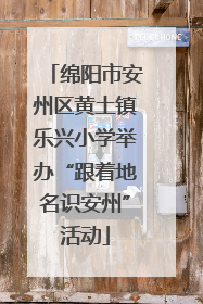 绵阳市安州区黄土镇乐兴小学举办“跟着地名识安州”活动