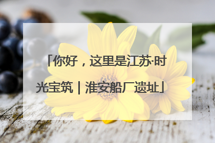 你好，这里是江苏·时光宝筑｜淮安船厂遗址