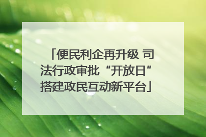 便民利企再升级 司法行政审批“开放日”搭建政民互动新平台