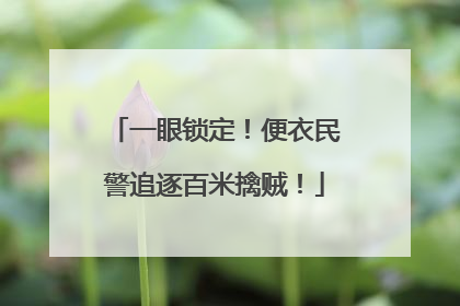 一眼锁定！便衣民警追逐百米擒贼！