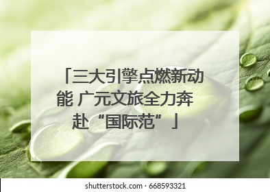 三大引擎点燃新动能 广元文旅全力奔赴“国际范”