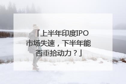 上半年印度IPO市场失速，下半年能否重拾动力？
