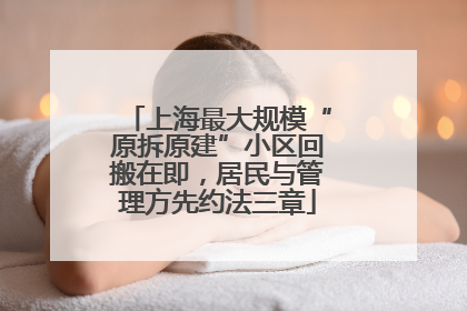 上海最大规模“原拆原建”小区回搬在即，居民与管理方先约法三章