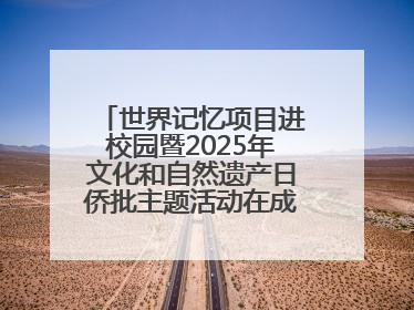 世界记忆项目进校园暨2025年文化和自然遗产日侨批主题活动在成都市青羊区启幕