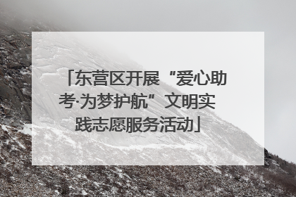 东营区开展“爱心助考·为梦护航”文明实践志愿服务活动