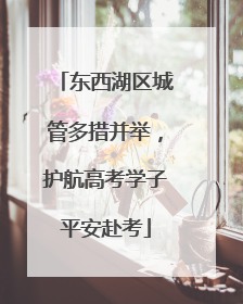 东西湖区城管多措并举，护航高考学子平安赴考