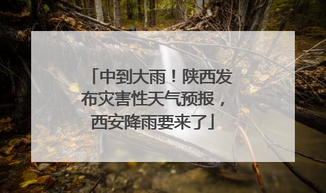 中到大雨！陕西发布灾害性天气预报，西安降雨要来了