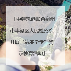 中建筑港联合泉州市丰泽区人民检察院开展“筑廉学堂”警示教育活动