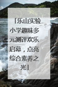 乐山实验小学趣味多元测评欢乐启幕，点亮综合素养之光