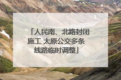 人民南、北路封闭施工 太原公交多条线路临时调整