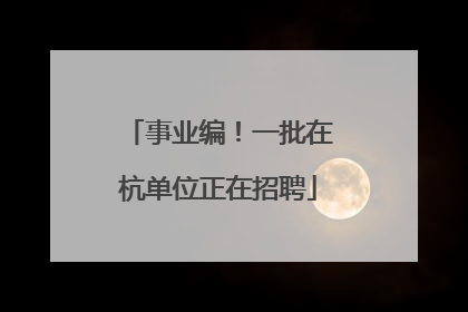 事业编！一批在杭单位正在招聘