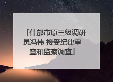 什邡市原三级调研员冯伟 接受纪律审查和监察调查
