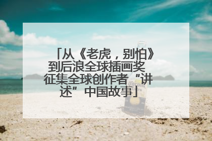 从《老虎，别怕》到后浪全球插画奖 征集全球创作者“讲述”中国故事