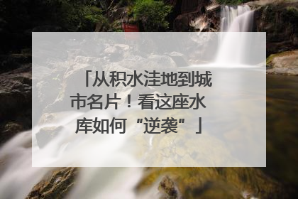 从积水洼地到城市名片！看这座水库如何“逆袭”