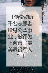 他带动近千名志愿者投身公益事业，被评为上海市“最美退役军人”