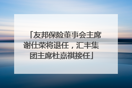 友邦保险董事会主席谢仕荣将退任，汇丰集团主席杜嘉祺接任
