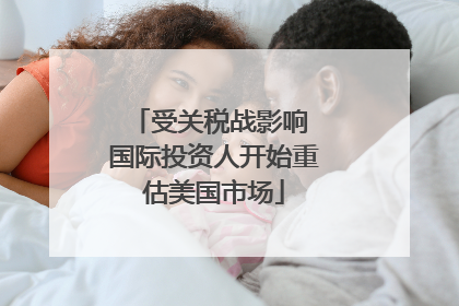 受关税战影响 国际投资人开始重估美国市场