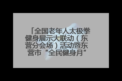 全国老年人太极拳健身展示大联动（东营分会场）活动暨东营市“全民健身月”启动仪式成功举行
