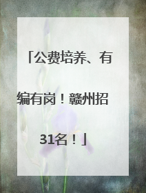 公费培养、有编有岗！赣州招31名！