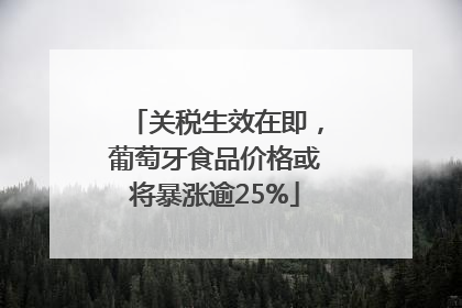 关税生效在即，葡萄牙食品价格或将暴涨逾25%