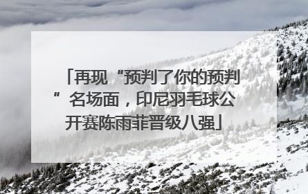 再现“预判了你的预判”名场面，印尼羽毛球公开赛陈雨菲晋级八强