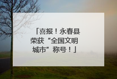 喜报！永春县荣获“全国文明城市”称号！