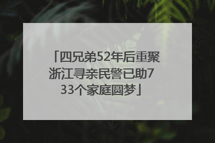 四兄弟52年后重聚 浙江寻亲民警已助733个家庭圆梦