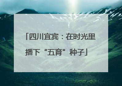 四川宜宾：在时光里播下“五育”种子