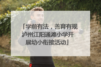 学前有法，善育有规 泸州江阳通滩小学开展幼小衔接活动