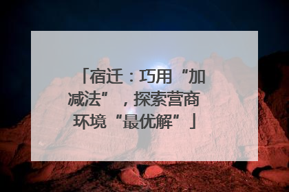 宿迁：巧用“加减法”，探索营商环境“最优解”