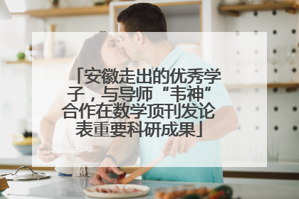 安徽走出的优秀学子，与导师“韦神”合作在数学顶刊发论表重要科研成果