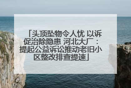 头顶坠物令人忧 以诉促治除隐患 河北大厂：提起公益诉讼推动老旧小区整改排查提速