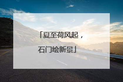 夏至荷风起，石门绘新景
