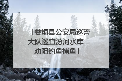 娄烦县公安局巡警大队巡查汾河水库 劝阻钓鱼捕鱼