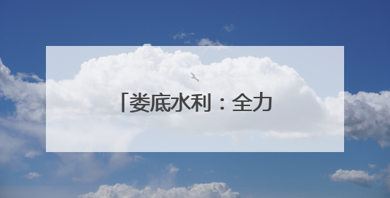 娄底水利：全力迎战强降雨 筑牢防汛安全屏障